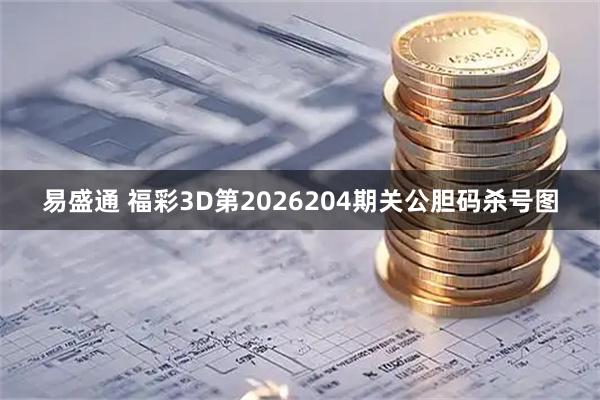 易盛通 福彩3D第2026204期关公胆码杀号图